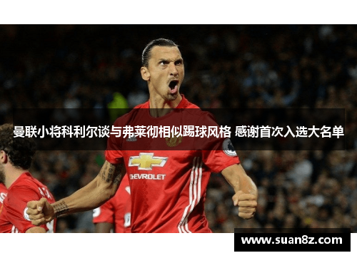 曼联小将科利尔谈与弗莱彻相似踢球风格 感谢首次入选大名单